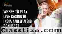 Where to Play Live Casino in India and Win Big Bonuses?