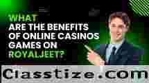 What Are the Benefits of Online Casinos Games on Royaljeet?