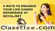 8 Ways to Enhance Your Live Casino Experience at Royaljeet