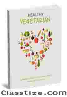 Healthy Vegetarian - A Perfectly Crafted Guide in Becoming a Healthy Vegetarian