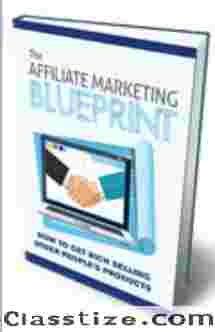 The Affiliate Marketing Blueprint – How to Get Rich Selling Other People's Products